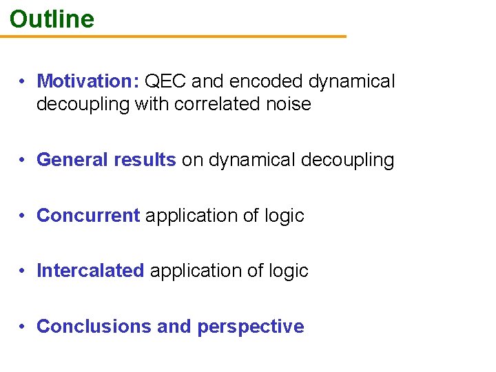 Outline • Motivation: QEC and encoded dynamical decoupling with correlated noise • General results