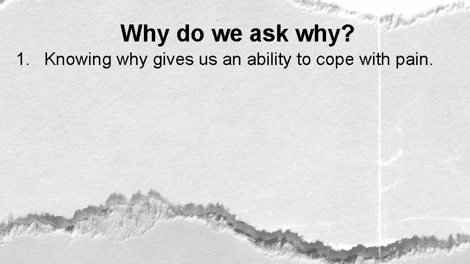 Why do we ask why? 1. Knowing why gives us an ability to cope