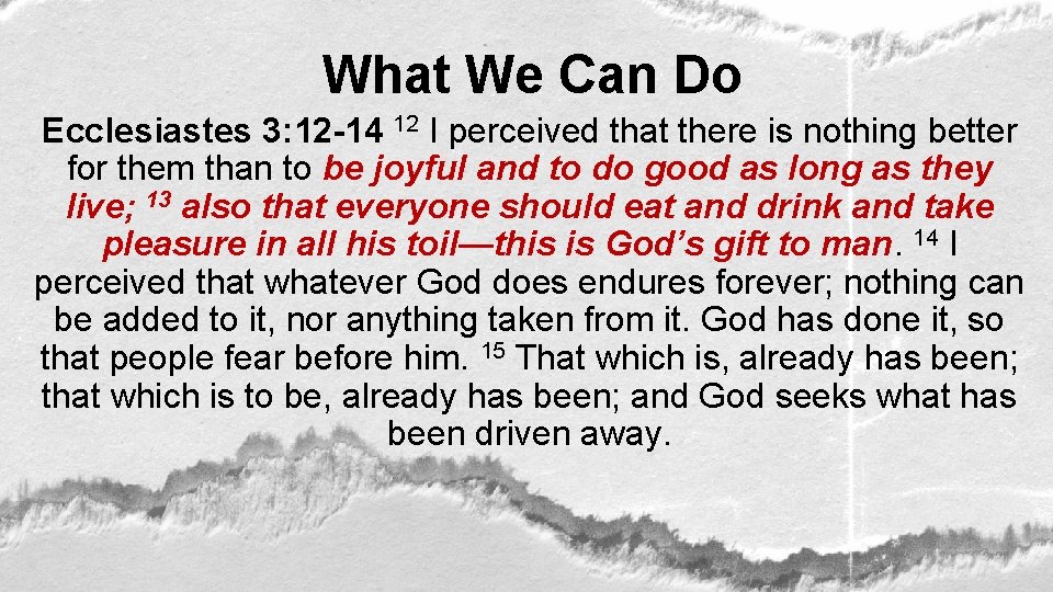 What We Can Do Ecclesiastes 3: 12 -14 12 I perceived that there is