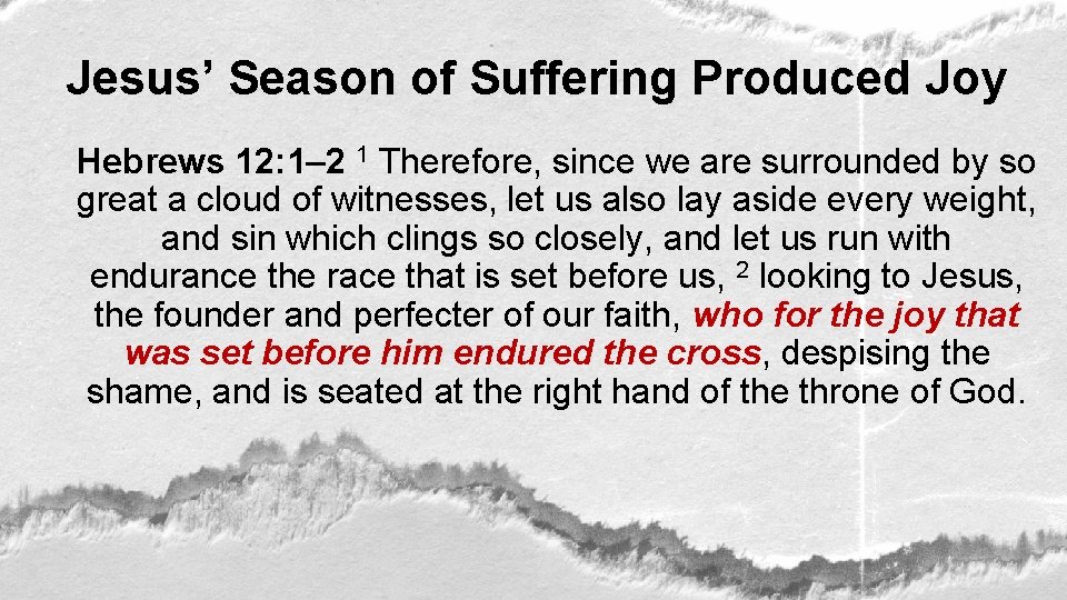 Jesus’ Season of Suffering Produced Joy Hebrews 12: 1– 2 1 Therefore, since we