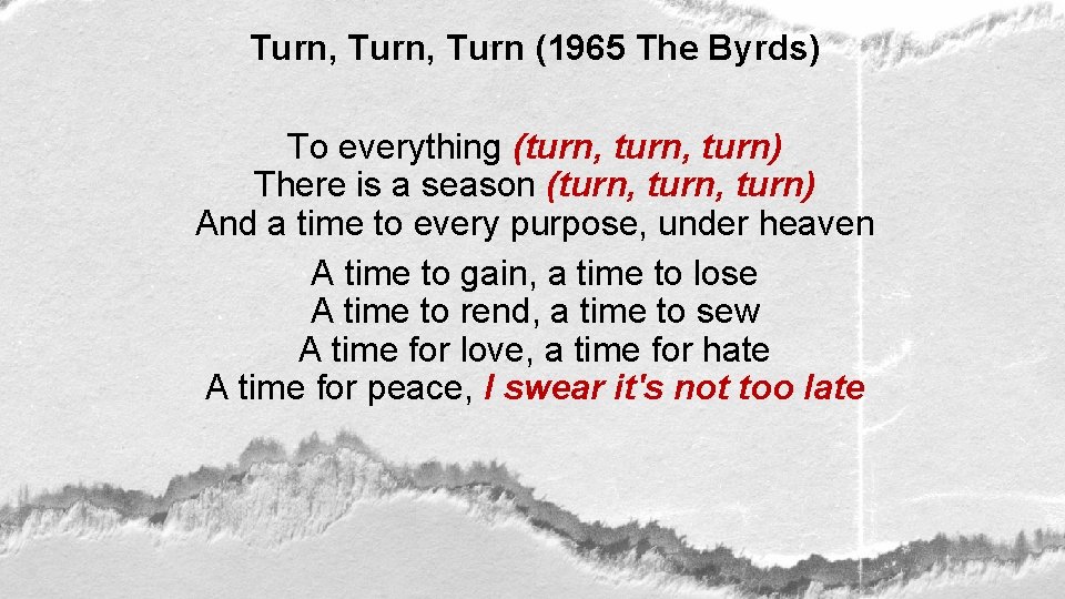 Turn, Turn (1965 The Byrds) To everything (turn, turn) There is a season (turn,