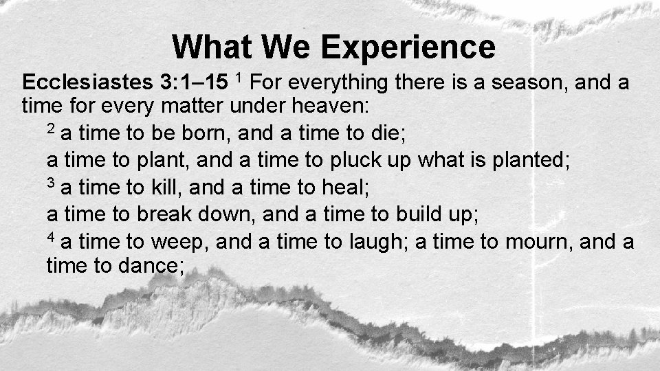 What We Experience Ecclesiastes 3: 1– 15 1 For everything there is a season,