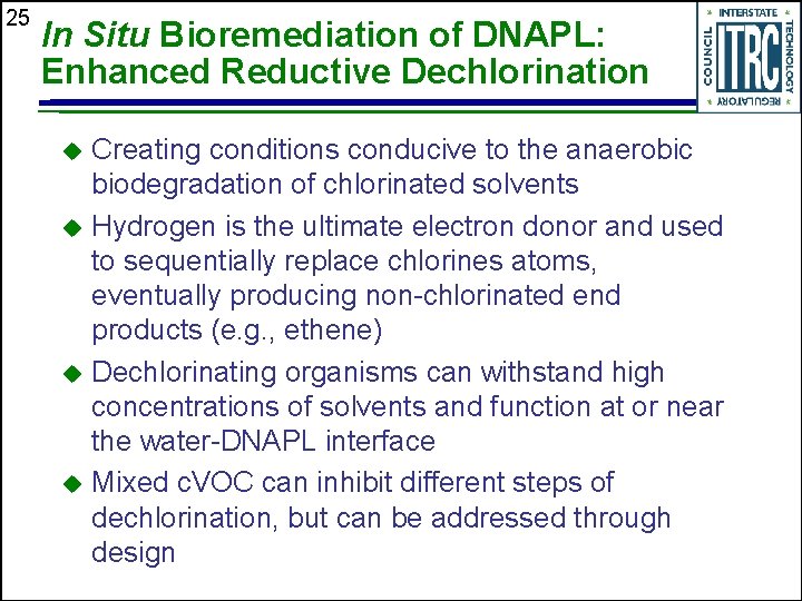 25 In Situ Bioremediation of DNAPL: Enhanced Reductive Dechlorination Creating conditions conducive to the