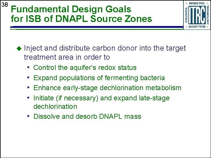38 Fundamental Design Goals for ISB of DNAPL Source Zones u Inject and distribute