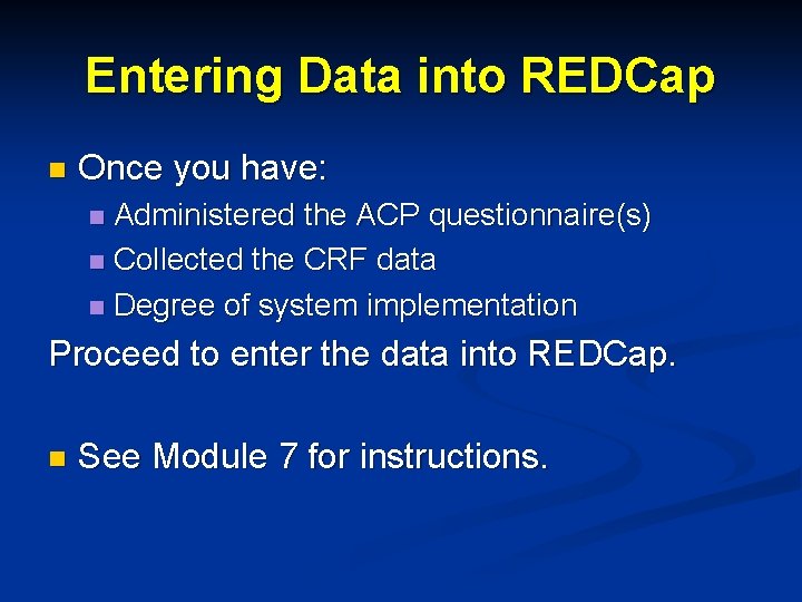 Entering Data into REDCap n Once you have: Administered the ACP questionnaire(s) n Collected
