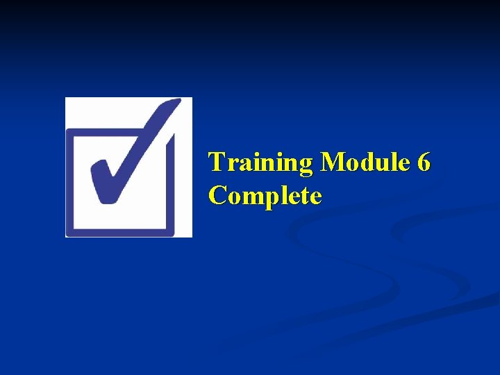 Training Module 6 Complete 
