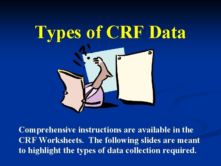 Types of CRF Data Comprehensive instructions are available in the CRF Worksheets. The following