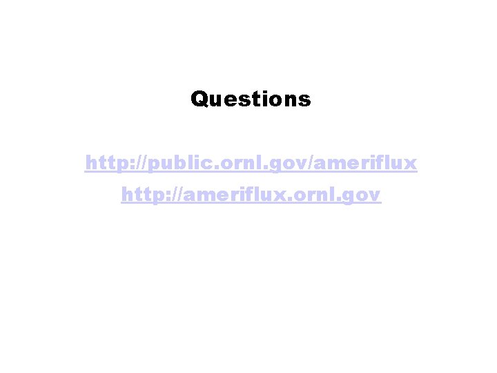 Questions http: //public. ornl. gov/ameriflux http: //ameriflux. ornl. gov 