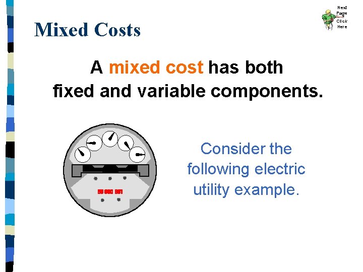 Next Page Mixed Costs Click Here A mixed cost has both fixed and variable