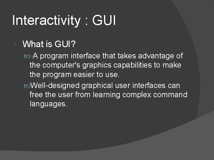 Interactivity : GUI What is GUI? A program interface that takes advantage of the