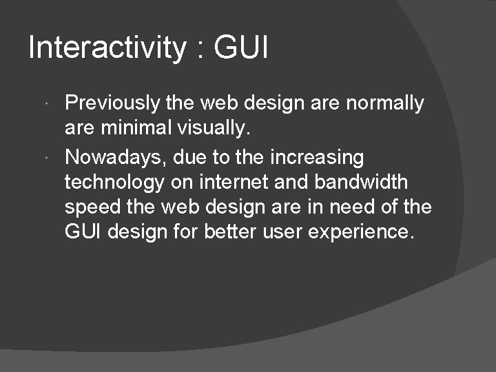 Interactivity : GUI Previously the web design are normally are minimal visually. Nowadays, due