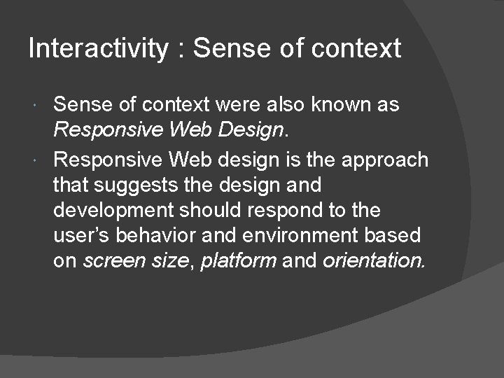 Interactivity : Sense of context were also known as Responsive Web Design. Responsive Web