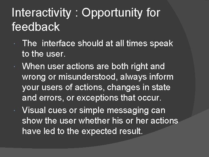 Interactivity : Opportunity for feedback The interface should at all times speak to the