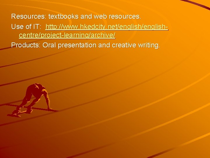 Resources: textbooks and web resources. Use of IT: http: //www. hkedcity. net/englishcentre/project-learning/archive/ Products: Oral
