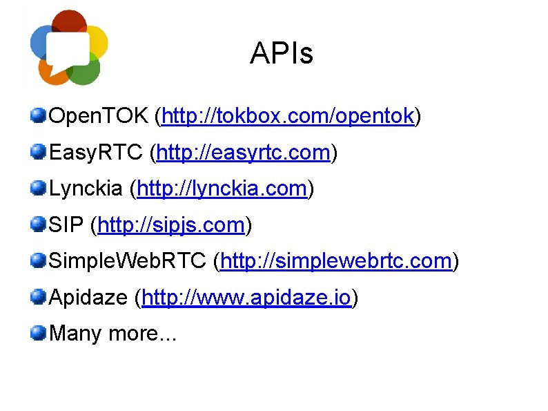 APIs Open. TOK (http: //tokbox. com/opentok) Easy. RTC (http: //easyrtc. com) Lynckia (http: //lynckia.