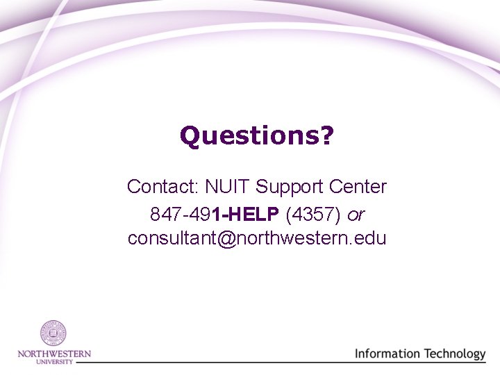 Questions? Contact: NUIT Support Center 847 -491 -HELP (4357) or consultant@northwestern. edu 