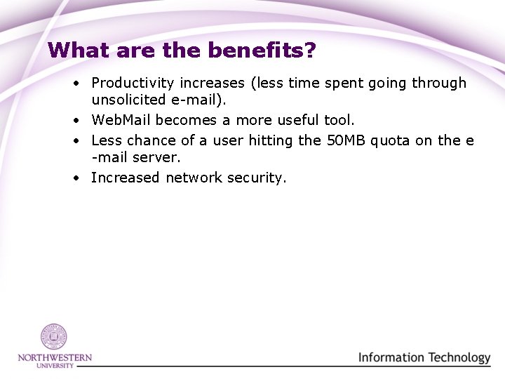 What are the benefits? • Productivity increases (less time spent going through unsolicited e-mail).