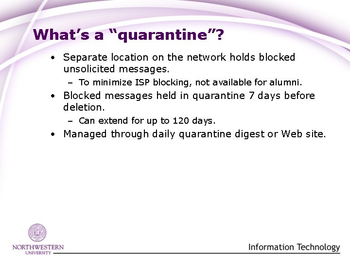 What’s a “quarantine”? • Separate location on the network holds blocked unsolicited messages. –