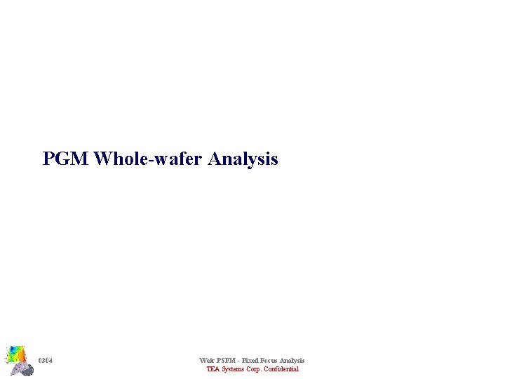 PGM Whole-wafer Analysis 0304 Weir PSFM - Fixed Focus Analysis TEA Systems Corp. Confidential