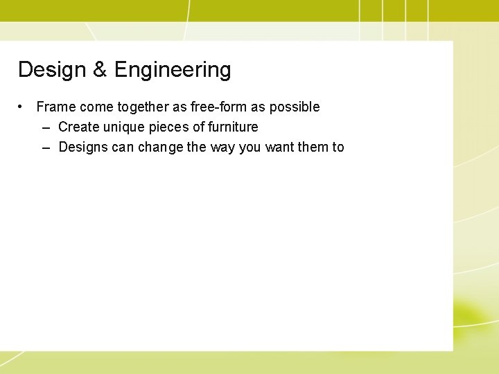 Design & Engineering • Frame come together as free-form as possible – Create unique