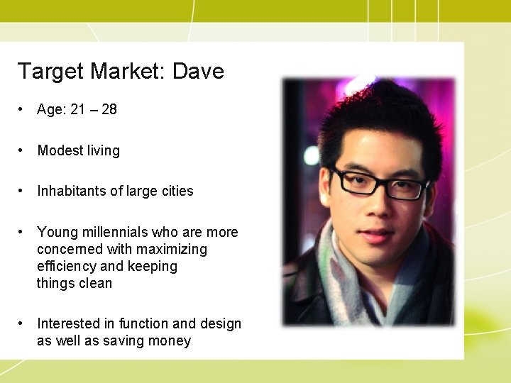 Target Market: Dave • Age: 21 – 28 • Modest living • Inhabitants of