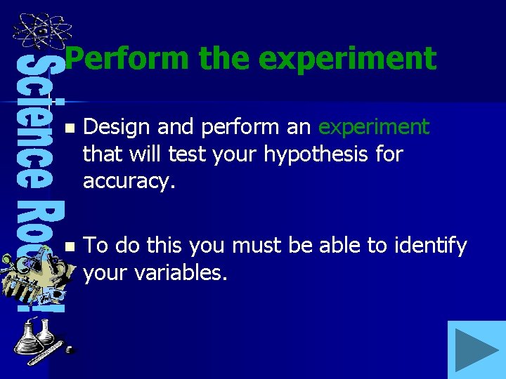 Perform the experiment n Design and perform an experiment that will test your hypothesis