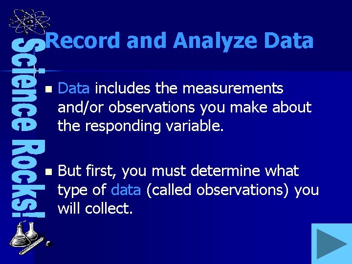 Record and Analyze Data n Data includes the measurements and/or observations you make about