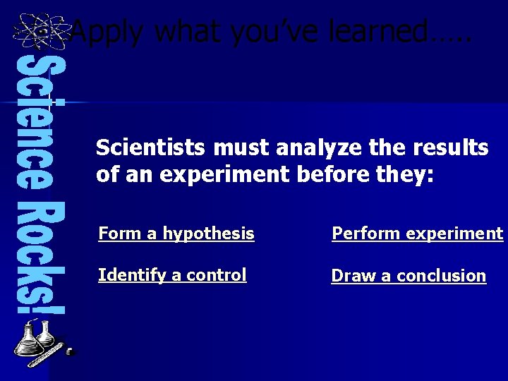 Apply what you’ve learned…. . Scientists must analyze the results of an experiment before
