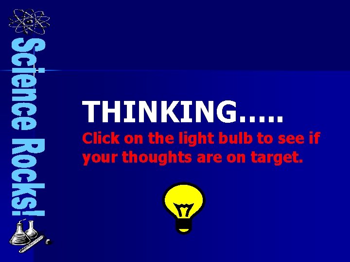 THINKING…. . Click on the light bulb to see if your thoughts are on