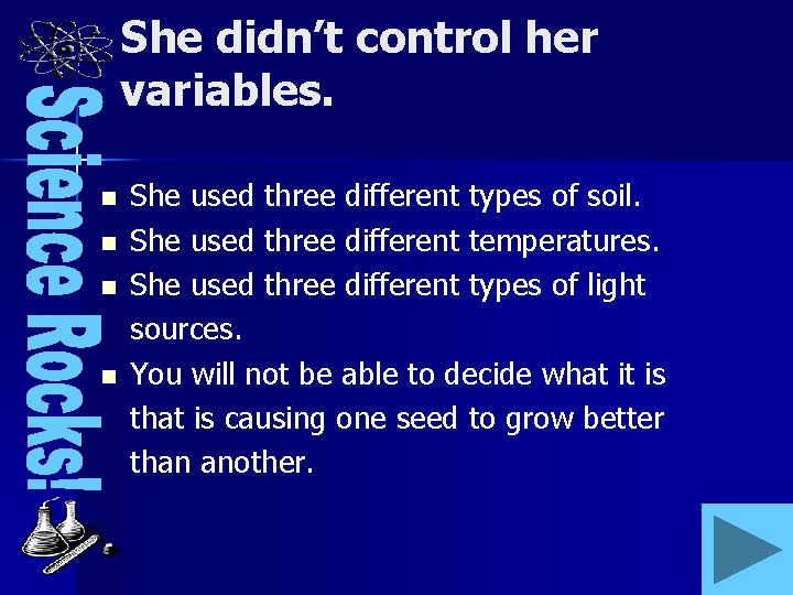 She didn’t control her variables. n n She used three different types of soil.