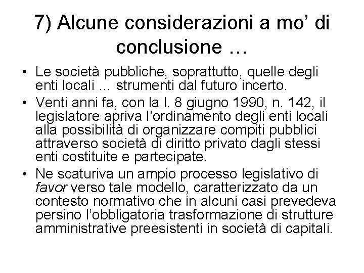 7) Alcune considerazioni a mo’ di conclusione … • Le società pubbliche, soprattutto, quelle