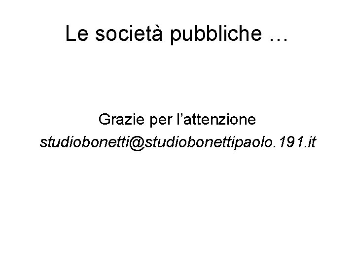 Le società pubbliche … Grazie per l’attenzione studiobonetti@studiobonettipaolo. 191. it 