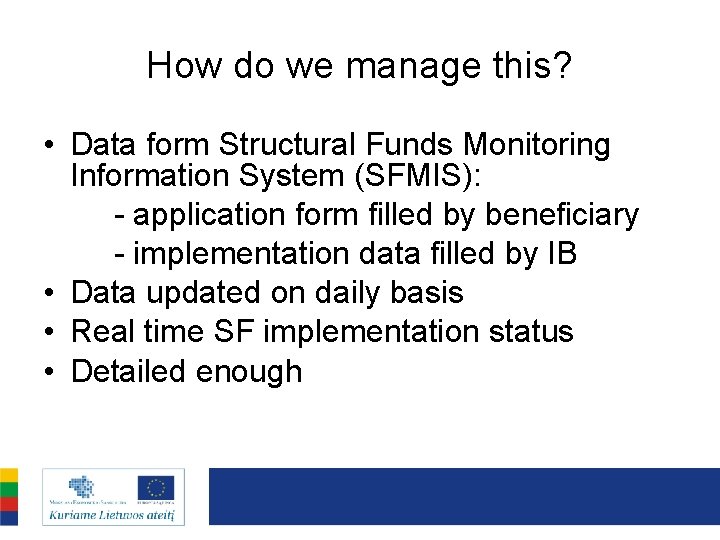 How do we manage this? • Data form Structural Funds Monitoring Information System (SFMIS):