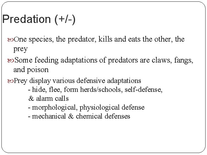 Predation (+/-) One species, the predator, kills and eats the other, the prey Some