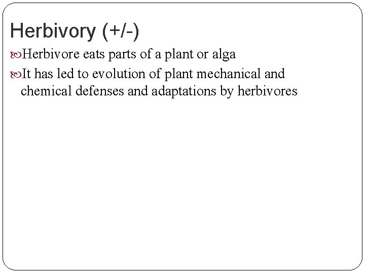 Herbivory (+/-) Herbivore eats parts of a plant or alga It has led to