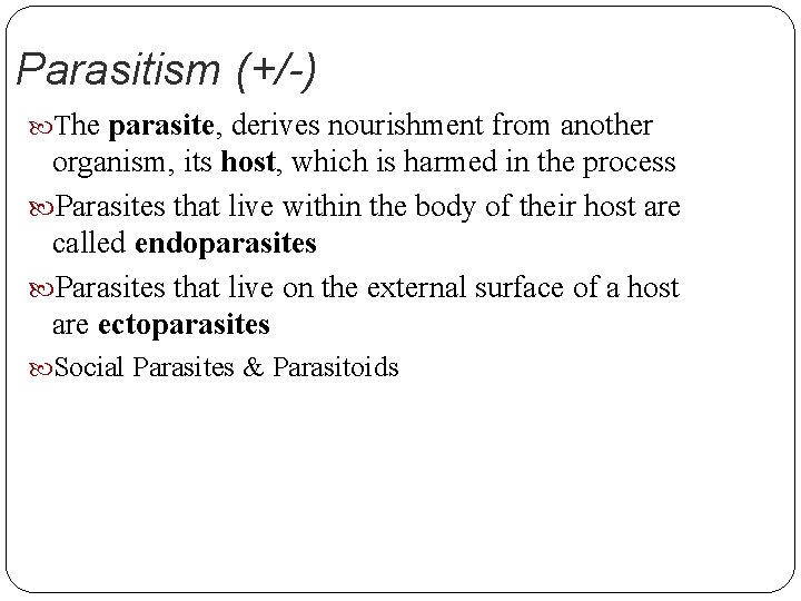 Parasitism (+/-) The parasite, derives nourishment from another organism, its host, which is harmed