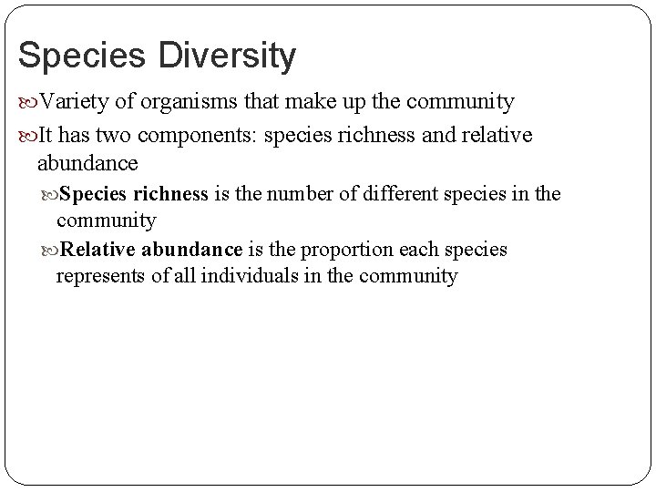 Species Diversity Variety of organisms that make up the community It has two components: