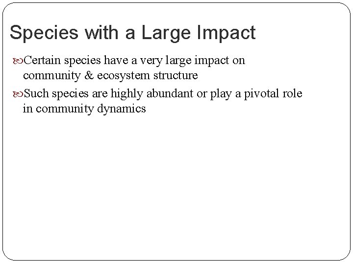 Species with a Large Impact Certain species have a very large impact on community