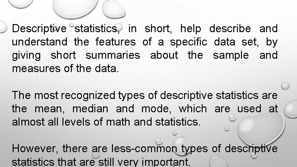 Descriptive statistics, in short, help describe and understand the features of a specific data