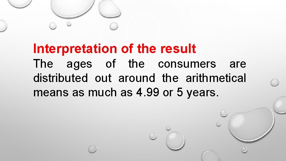 Interpretation of the result The ages of the consumers are distributed out around the