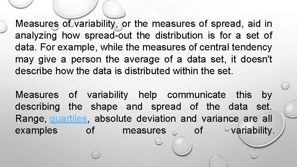 Measures of variability, or the measures of spread, aid in analyzing how spread-out the