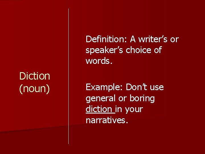 Definition: A writer’s or speaker’s choice of words. Diction (noun) Example: Don’t use general