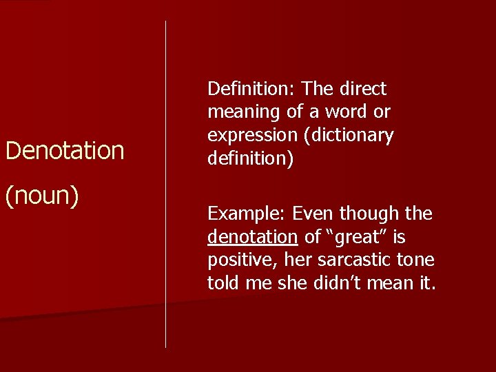 Denotation (noun) Definition: The direct meaning of a word or expression (dictionary definition) Example:
