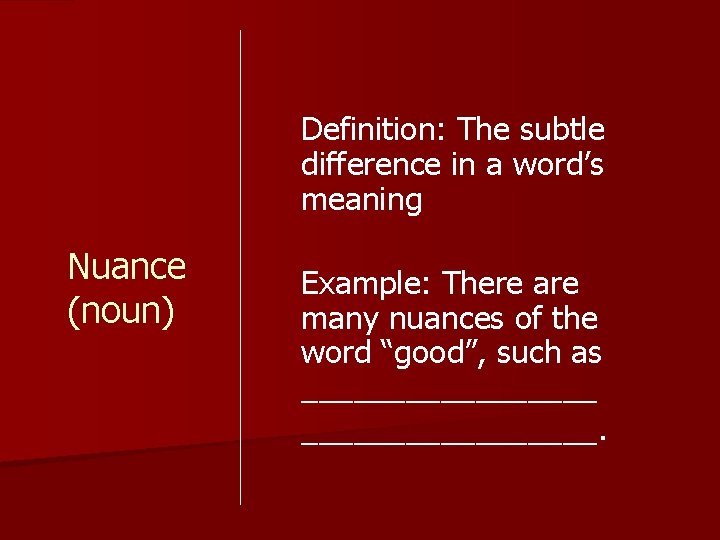 Definition: The subtle difference in a word’s meaning Nuance (noun) Example: There are many
