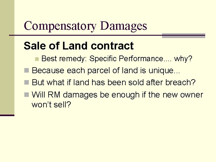 Compensatory Damages Sale of Land contract n Best remedy: Specific Performance. . why? n