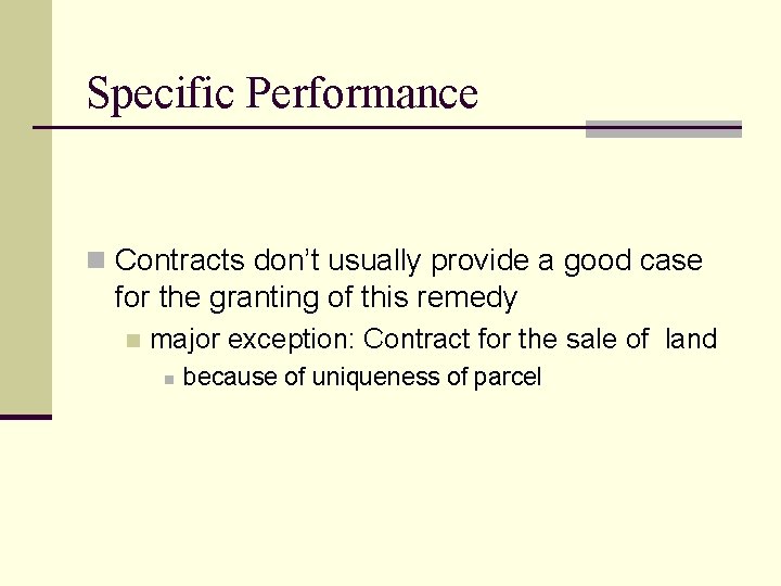 Specific Performance n Contracts don’t usually provide a good case for the granting of