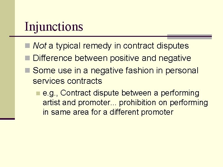 Injunctions n Not a typical remedy in contract disputes n Difference between positive and