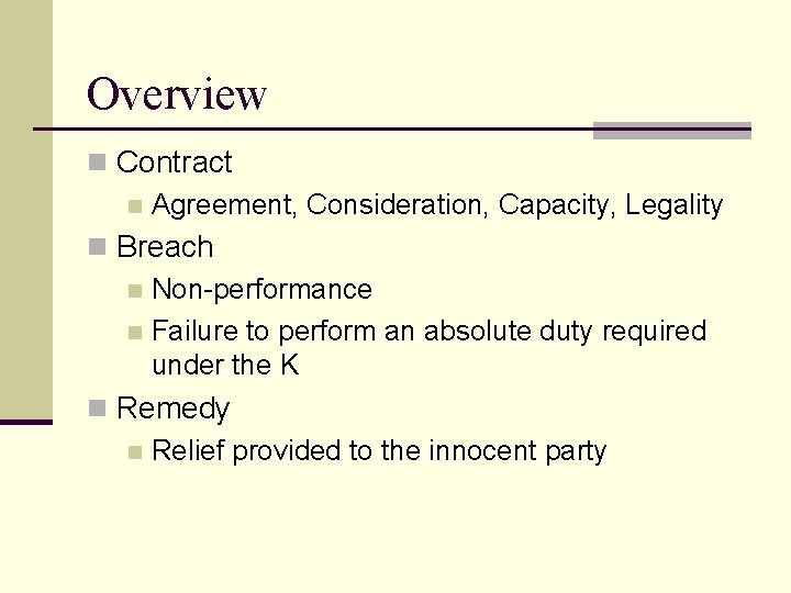 Overview n Contract n Agreement, Consideration, Capacity, Legality n Breach n Non-performance n Failure