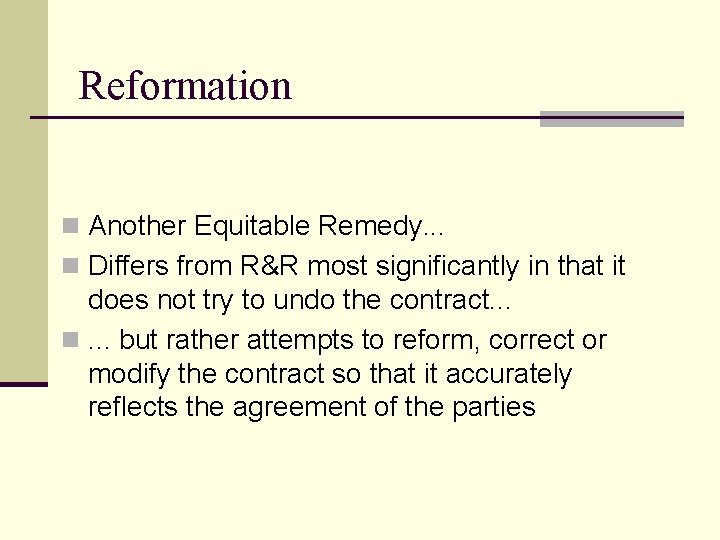 Reformation n Another Equitable Remedy. . . n Differs from R&R most significantly in