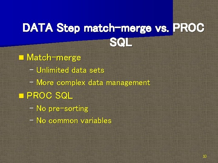 DATA Step match-merge vs. PROC SQL n Match-merge – Unlimited data sets – More